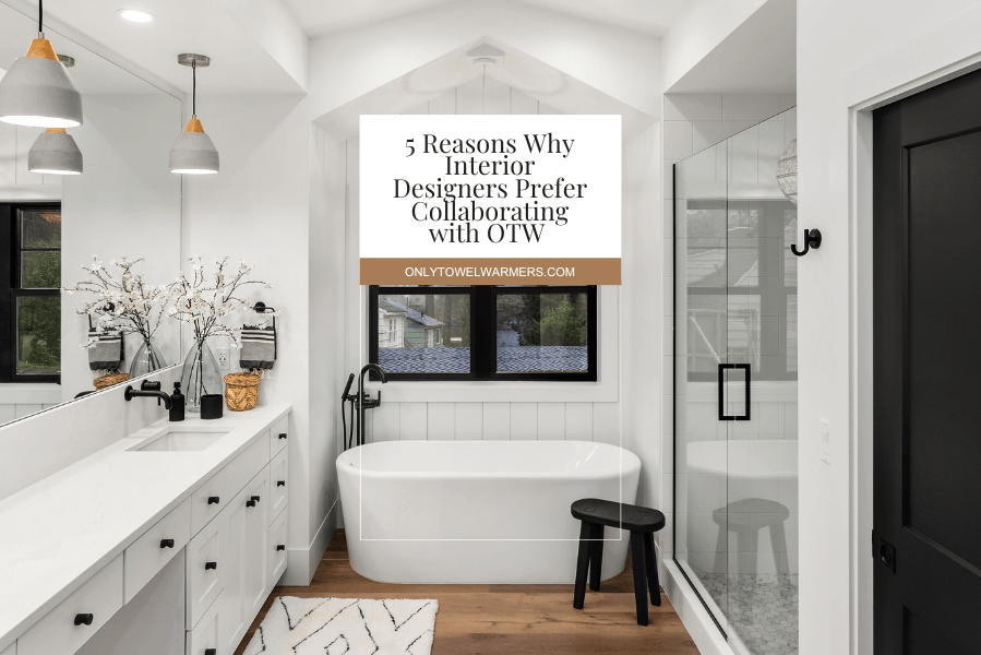 5 Reasons Why Interior Designers Prefer to purchase a towel warmer, bidet, or LED Mirror from OTW